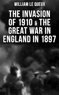 THE INVASION OF 1910 & THE GREAT WAR IN ENGLAND IN 1897 - William Le Queux - ebook