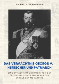 Das Vermächtnis Georgs V. – Herrscher und Patriarch - Henry J. Hargrove - ebook