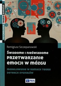 Świadome i nieświadome przetwarzanie emocji w mózgu - Remigiusz Szczepanowski - książka