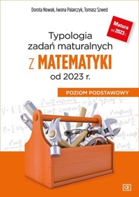 Typologia zadań maturalnych z matematyki od 2023 r. Poziom podstawowy - Nowak Dorota, Palarczyk Iwona, Szwed Tomasz - książka
