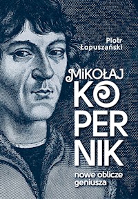 Mikołaj Kopernik Nowe oblicze geniusza - Piotr Łopuszański - książka