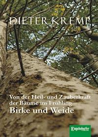 Von der Heil- und Zauberkraft der Bäume im Frühling – Birke und Weide - Dieter  Kremp - ebook