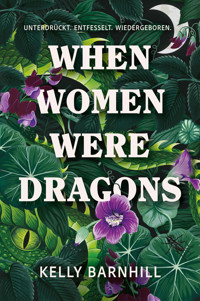 When Women were Dragons – Unterdrückt. Entfesselt. Wiedergeboren: Eine feurige, feministische Fabel für Fans von Die Unbändigen - Kelly Barnhill - ebook