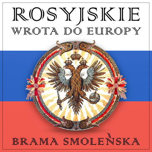 Okładka książki Rosyjskie wrota do Europy. Brama smoleńska. Dodatek: Azjatyckie imperium. Jak Rosja zniewoliła Azję - Wojas Jakub