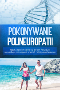 Pokonywanie polineuropatii: Nauka radzenia sobie z bólem nerwów i niespokojnymi nogami oraz ich holistyczne leczenie - Katharina Neustedt - ebook