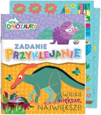 Lubię Dinozaury Zadanie Przyklejanie Wielkie, większe, największe! -  - książka