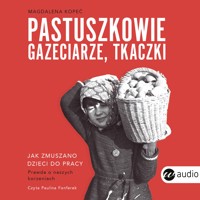 Pastuszkowie, gazeciarze, tkaczki. Jak zmuszano dzieci do pracy - Magdalena Kopeć - audiobook