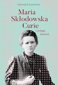 Maria Skłodowska-Curie i potęga marzeń - Leonard Susanna - ebook + książka