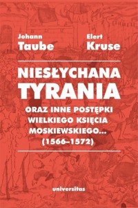 Niesłychana tyrania oraz inne postępki wielkiego księcia moskiewskiego... (1566-1572) - Taube Johann, Kruse Elert - książka