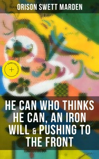 HE CAN WHO THINKS HE CAN, AN IRON WILL & PUSHING TO THE FRONT - Orison Swett Marden - ebook