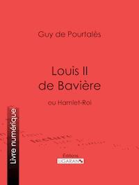 Louis II de Bavière - Guy de Pourtalès - ebook
