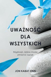 Uważność dla wszystkich. Mądrość, która może zmienić świat - Jon Kabat-Zinn - ebook