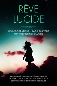 Rêve Lucide : Le Guide Pratique – Pas à Pas vers ton Premier Rêve Lucide | Apprends à faire la différence entre le rêve lucide et le voyage astral et à contrôler consciemment tes rêves - Lorina Blumenberg - ebook