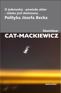 O jedenastej - powiada aktor - sztuka jest skończona - Stanisław Cat-Mackiewicz - książka