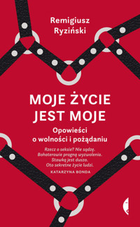 Moje życie jest moje. Opowieści o wolności i pożądaniu - Remigiusz Ryziński - ebook + audiobook + książka
