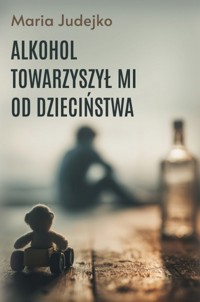 Alkohol towarzyszył mi od dzieciństwa - Maria Judejko - książka