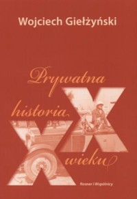 Prywatna historia XX wieku - Wojciech Giełżyński - ebook