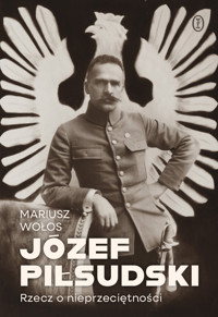 Józef Piłsudski. Rzecz o nieprzeciętności - Mariusz Wołos - ebook + książka