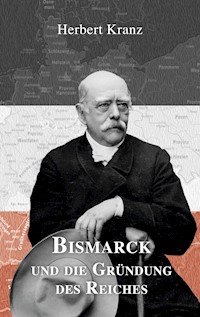 Bismarck und die Gründung des Reiches - Herbert Kranz - ebook