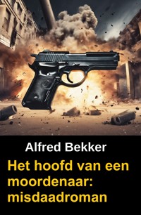 Het hoofd van een moordenaar: misdaadroman - Alfred Bekker - ebook