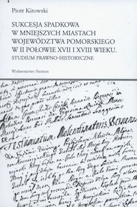 Sukcesja spadkowa w mniejszych miastach województwa pomorskiego w II połowie XVII i XVIII wieku - Kitowski Piotr - książka