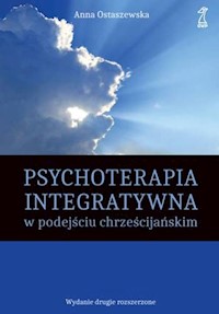 Psychoterapia integratywna w podejściu chrześcijańskim - Anna Ostaszewska - książka