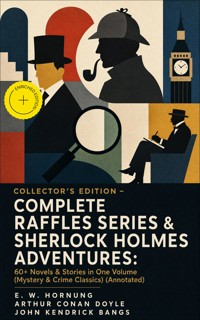 COLLECTOR'S EDITION – COMPLETE RAFFLES SERIES & SHERLOCK HOLMES ADVENTURES: 60+ Novels & Stories in One Volume (Mystery & Crime Classics) (Annotated) - E.w.hornung - ebook