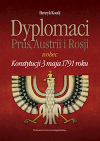 Dyplomaci Prus, Austrii i Rosji wobec Konstytucji 3 maja 1791 roku - Kocój Henryk - książka