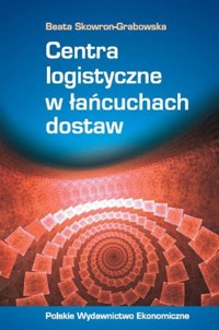 Centra logistyczne w łańcuchach dostaw - Skowron-Grabowska Beata - książka