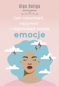 Jak rozumieć, nazywać i regulować swoje emocje - Daliga Olga - ebook + książka