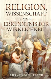 Religion, Wissenschaft und die Erkenntnis der Wirklichkeit - Abraham Ehrlich - ebook