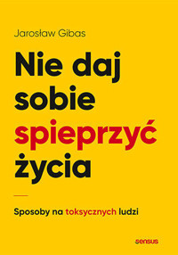 Nie daj sobie spieprzyć życia. Sposoby na toksycznych ludzi - Jarosław Gibas - audiobook + książka