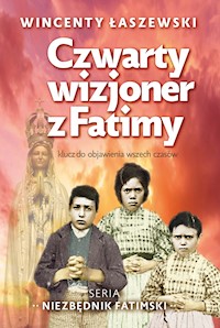 Czwarty wizjoner z fatimy. Klucz o objawienia wszech czasów - Wincenty Łaszewski - ebook