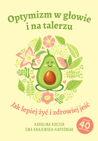 Optymizm w głowie i na talerzu. Jak lepiej żyć i zdrowiej jeść - Karolina Koczur, Ewa Krajewska-Kapuśniak - ebook