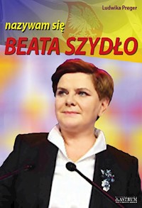 Beata Szydło nazywam się Beata Szydło - Preger Ludwika - książka