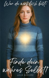 Wer du wirklich bist: Finde dein wahres Selbst! - Luisa Herford - ebook