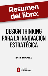 Resumen del libro "Design thinking para la innovación estratégica" de Idris Mootee - Leader Summaries - ebook
