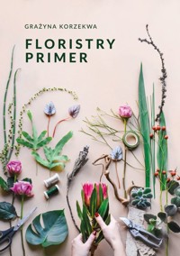 Floristry Primer - Grażyna Korzekwa - ebook