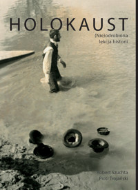 Holokaust. (Nie)odrobiona lekcja historii - Robert Szuchta; Piotr Trojański - ebook