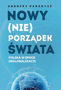 Nowy (nie)porządek świata. Polska w epoce deglobalizacji - Andrzej Paradysz - ebook