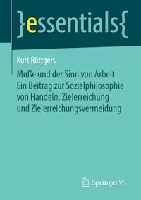 Muße und der Sinn von Arbeit: Ein Beitrag zur Sozialphilosophie von Handeln, Zielerreichung und Zielerreichungsvermeidung - Kurt Röttgers - ebook