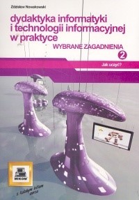Dydaktyka informatyki i technologii informacyjnej w praktyce 2. Wybrane zagadnienia - Nowakowski Zdzisław - książka
