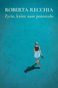 Życie, które nam pozostało - Recchia Roberta - ebook + książka
