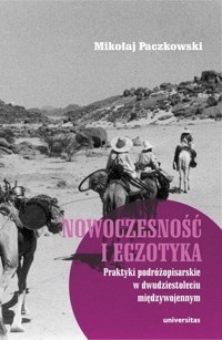 Nowoczesność i egzotyka. Praktyki podróżopisarskie w dwudziestoleciu międzywojennym - Mikołaj Paczkowski - ebook + książka