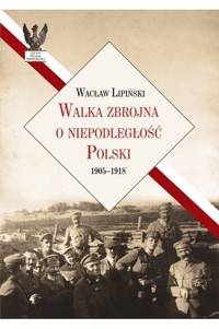 Walka zbrojna o niepodległość Polski 1905-1918 - Wacław Lipiński - książka