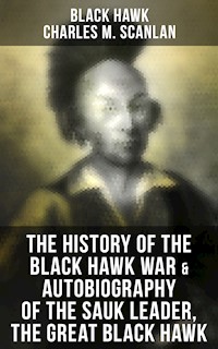 The History of the Black Hawk War & Autobiography of the Sauk Leader, the Great Black Hawk - Black Hawk - ebook