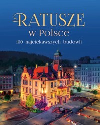 Ratusze w Polsce. 100 najciekawszych budowli - zbiorowa praca - książka