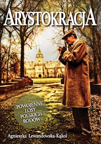 Arystokracja. Powojenne losy polskich rodów - Agnieszka Lewandowska-Kąkol - ebook