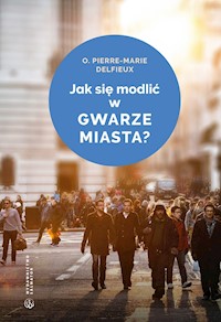 Jak się modlić w gwarze miasta? - o. Pierre-Marie Delfieux - ebook