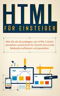 HTML für Einsteiger: Wie Sie die Grundlagen von HTML 5 leicht verstehen und Schritt für Schritt eine erste Webseite aufbauen und gestalten - Timo Freitag - ebook
